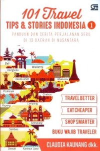 101 Travel Tips & Stories Indonesia 1 : Panduan dan Cerita Perjalanan Seru di 13 Daerah di Nusantara