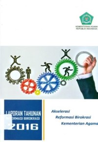 Akselerasi reformasi birokrasi Kementerian Agama: Laporan tahunan reformasi birokrasi 2016