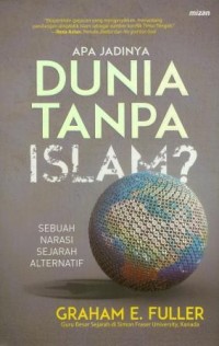 Apa Jadinya Dunia Tanpa Islam?: Sebuah Narasi Sejarah Alternatif