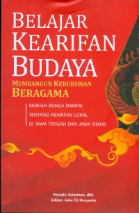 Belajar Kearifan Budaya Membangun Kerukunan Beragama: sebuah bunga rampai tentang kearifan lokal di Jawa Tengah dan Jawa Timur