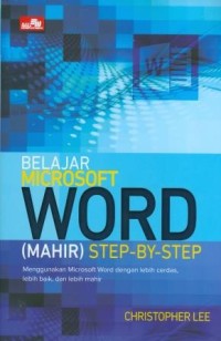 Belajar Microsoft Word (Mahir ) Step-By-Step Menggunakan Microsoft Word dengan Lebih Cerdas, Lebih Baik, dan Lebih Mahir