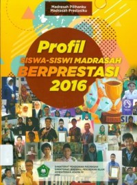 Profil siswa-siswi madrasah berprestasi 2016: madrasah pilihanku, madrasah prestasiku