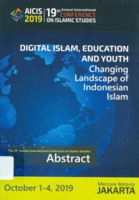 Digital Islam, Education and Youth: changing landscape of Indonesian Islam Abstract 19th Annual International Conference on Islamic Studies  , 1-4 Oktober 2019