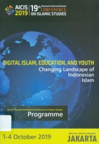 Digital Islam, Education and Youth: changing landscape of Indonesian Islam Programme 19th Annual International Conference on Islamic Studies, 1-4 Oktober 2019