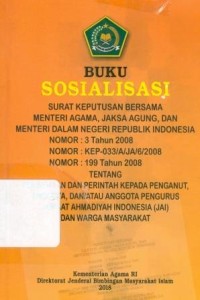 Buku Sosialisasi Surat Keputusan Bersama Menteri Agama, Jaksa Agung, dan Menteri Dalam Negeri Republik Indonesia Tentang Peringatan dan Perintah Kepada Penganut, Anggota, dan/atau Anggota Pengurus Jemaat Ahmadiyah Indonesia (JAI) dan Warga Masyarakat