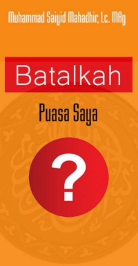 Bekal Ramadhan dan Idul Fitri 4 : Batalkah Puasa Saya?