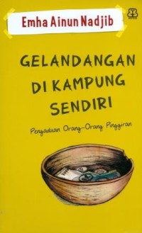 Gelandangan di Kampung Sendiri: Pengaduan Orang- Orang Pinggiran