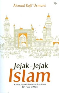 Jejak-Jejak Islam: Kamus Sejarah dan Peradaban Islam dari Masa ke Masa