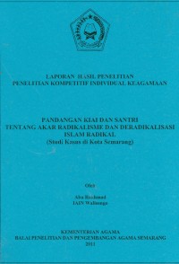 Laporan Hasil Penelitian Penelitian Kompetitif Individual Keagamaan Pandangan Kiai Dan Santri Tentang Akar Radikalisme Dan Deradikalisasi Islam Radikal ( Studi Kasus di Kota Semarang )