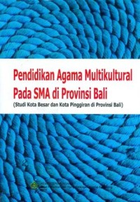 Pendidikan Agama Multikultural pada SMA di Provinsi Bali (Studi Kota Besar dan Kota Pinggiran di Provinsi Bali)