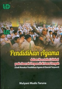 Pendidikan Agama dalam Konstelasi Global Pada Daerah Terpencil di Jawa Tengah : Studi Menakar Pendidikan Agama di Daerah Terpencil