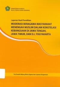 Moderasi Beragama Masyarakat Menengah Muslim dalam Konstelasi Kebangsaan di Jawa Tengah, Jawa Timur, dan D.I. Yogyakarta : Laporan Hasil Penelitian