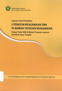 Literatur Keagamaan SMA di Bawah Yayasan Keagamaan (Kajian pada SMA di Bawah Yayasan-yayasan Katolik di Jawa Tengah) : Laporan Hasil Penelitian