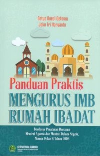 Panduan Praktis Mengurus IMB Rumah Ibadat : Berdasar Peraturan Bersama Menteri Agama dan Menteri Dalam Negeri Nomor 9 dan 8 Tahun 2006