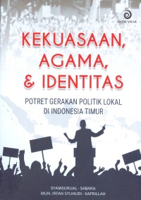 Kekuasaan, Agama, Dan Identitas Potret Gerakan Politik Lokal di Indonesia Timur