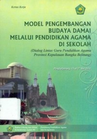 Model Pengembangan Budaya Damai melalui Pendidikan Agama di Sekolah (Dialog Lintas Guru Pendidikan Agama Provinsi Kepulauan Bangka Belitung) : Kertas Kerja