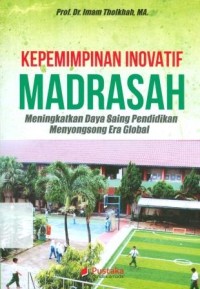 Kepemimpinan Inovatif Madrasah : Meningkatkan Daya Saing Pendidikan Menyongsong Era Global