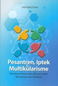 Pesantren, Iptek & Multikularisme : Mengkaji Fenomena Ribuan Santri Berprestasi dan Moderat