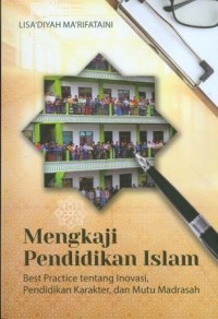 Mengkaji Pendidikan Islam : Best Practice tentang Inovasi, Pendidikan Karakter, dan Mutu Madrasah