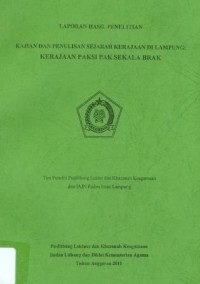 Laporan Hasil Penelitian Kajian Dan Penulisan Sejarah Kerajaan Dilampung : Kerajaan Paksi Pak Sekala Brak