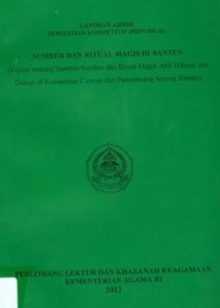 Laporan Akhir Penelitian Kompetitif Individual Sumber Dan Ritual Magis Di Banten (Kajian Tentang Sumber-Sumber Dan Ritual Magis Ahli Hikmat Dan Dukun Di Kecamatan Ciomas Dan Padarincang Serang Banten)