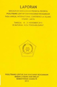 Laporan Kegiatan Sosialisasi Produk-Produk Puslibang Lektur dan Khazanah Keagamaan Pada Annual Internasional Conference on Islamic Studies (AICIS) Tanggal, 18-21 Nopember 2013 Mataram Nusa Tenggara Barat