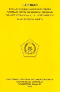 Laporan Kegiatan Sosialisasi Produk-Produk Puslitbang Lektur Dan Khazanah Keagamaan Pada MTQ Internasional II, 10-15 September 2013 Di Masjid Istiqlal Jakarta