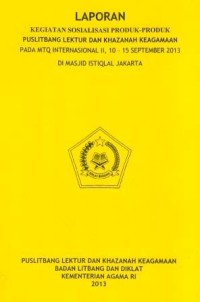 Laporan Kegiatan Sosialisasi Produk-Produk Puslitbang Lektur Dan Khazanah Keagamaan Pada MTQ Internasional II, 10-15 September 2013 Di Masjid Istiqlal Jakarta