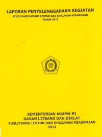 Laporan Penyelenggaraan Kegiatan Studi Kasus-Kasus Lektur dan Khazanah Keagamaan Tahun 2013