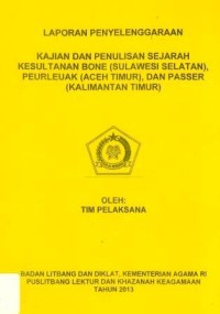 Laporan Penyelenggaraan Kajian dan Penulisan Sejarah Kesultanan Bone (Sulawesi Selatan), Peurleuak (Aceh Timur), dan Passer (Kalimantan Timur)