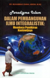 Paradigma Islam dalam pembangunan ilmu integralistik: membaca pikiran Kuntowijoyo