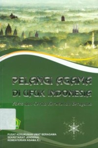 Pelangi Agama di Ufuk Indonesia : Fakta dan Cerita Kerukunan Beragama