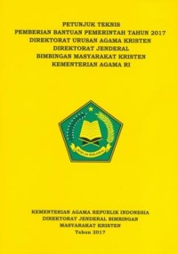 Petunjuk Teknis Pemberian Bantuan Pemerintah Tahun 2017 Direktorat Urusan Agama kristen Direktorat Jenderal Bimbingan Masyarakat Kristen Kementerian Agama RI