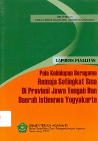 Pola Kehidupan Remaja Setingkat Sma di Provinsi Jawa Tengah dan Daerah Istimewa Yogyakarta: Laporan penelitian bidang pendidikan agama dan keagamaan