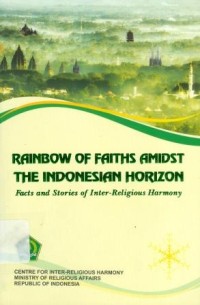 Rainbow Of Faiths Amidst The Indonesian Horizon: Facts And Stories Of Inter Religious Harmony