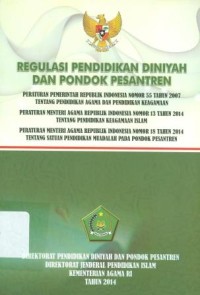 Regulasi pendidikan diniyah dan pondok pesantre: peraturan pemerintah RI nomor 55 tahun 2007 tentang pendidikan agama dan pendidikan keagamaan, nomor 13 tahun 2014 tentang pendidikan keagamaan Islam, nomor 18 tahun 2014 tentang satuan pendidikan muadalah