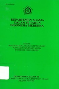 Departemen Agama Dalam 50 Tahun Indonesia Merdeka Naskah Presentasi Kepala Badan Litbang Agama Pada Raker Departemen Agama 20-24 Maret 1995 di Jakarta