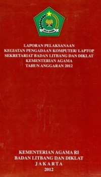 Laporan pelaksanaan kegiatan pengandaan komputer/laptop sekretariat badan litbang dan diklat kementerian agama Tahun anggaran 2012