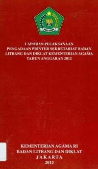 Laporan pelaksanaan pengandaan printer sekretariat badan litbang dan diklat kementerian agama Tahun anggaran 2012