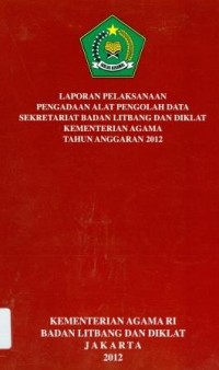 Laporan pelaksanaan pengadaan alat pengolah data seretariat badan litbang dan diklat kementerian agama Tahun anggaran 2012