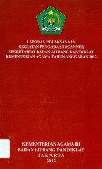 Laporan pelaksanaan kegiatan scanner sekretariat badan litbang dan diklat kementerian agama Tahun anggaran 2012