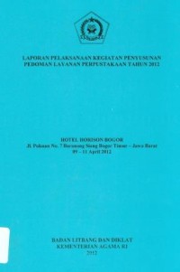 Laporan pelaksanaan kegiatan penyusunan pedoman layanan perpustakaan tahun 2012 Hotel Horison Bogor tanggal 9-11 April 2012