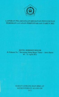 Laporan pelaksanaan kegiatan penyusunan pedoman layanan perpustakaan Tahun 2012 Hotel Horison Bogor tanggal 9-11 April 2012