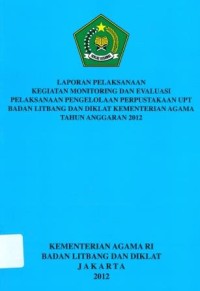 Laporan pelaksanaan kegiatan monitoring dan evaluasi pelaksanaan pengolaan perpustakaan UPT badan litbang dan diklat kementerian agama Tahun anggaran 2012