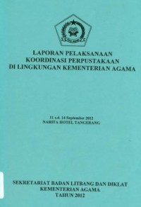 Laporan pelaksanaan koordinasi perpustakaan di lingkungan kementerian agama Narita Hotel Tangerang 11 - 14 September 2012