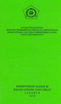 Laporan pelaksanaan kegiatan pembimbing pengelola perpustakaan badan litbang dan diklat kementerian agama Tahun anggarn 2013