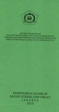 Laporan pelaksanaan kegiatan monitoring dan evaluasi pelaksanaan pengolaan perpustakaan UPT badan litbang dan diklat kementerian agama Tahun anggaran 2013