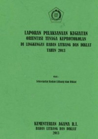 Laporan Pelaksanaan Kegiatan Orientasi Tenaga Keprotokolan di Lingkungan Badan Litbang dan Diklat  Kementerian Agama 2013