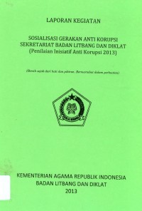 Sosialisasi Gerakan anti Korupsi Sekretariat Badan Litbang dan Diklat (Penilaian Inisiatif Anti Korupsi 2013) Bersih sejak dari hati dan pikiran. Bermantabat dalam perbuatan) : Laporan Kegiatan