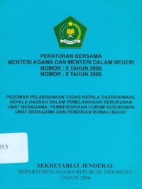 Peraturan Bersama Menteri Agama dan Menteri Dalam Negeri Nomor: 9 Tahun 2006 Nomor: 8 Tahun 2006 Pedoman Pelaksanaan Tugas Kepala Daerah/Wakil Kepala Daerah Dalam Pemeliharaan Kerukunan Umat Beragama, Pemberdayaan Forum Kerukunan Umat Beragama dan Pendirian Rumah Ibadat